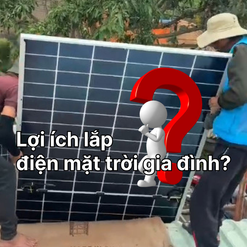 Lợi ích lắp điện mặt trời gia đình | Tiết kiệm điện – Hiệu quả lâu dài